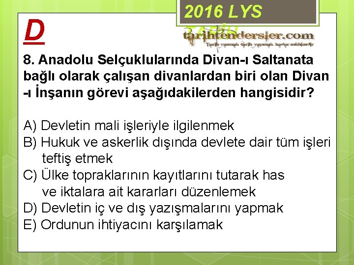 D 2016 LYS TARİH 8. Anadolu Selçuklularında Divan-ı Saltanata bağlı olarak çalışan divanlardan biri