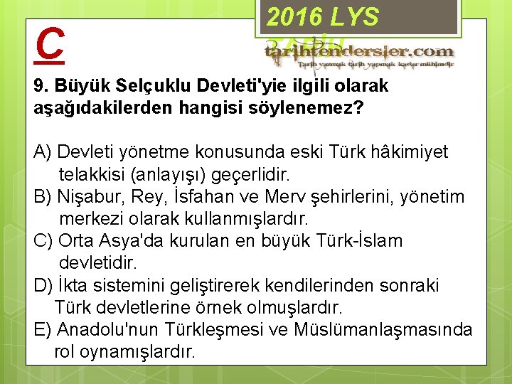 C 2016 LYS TARİH 9. Büyük Selçuklu Devleti'yie ilgili olarak aşağıdakilerden hangisi söylenemez? A)