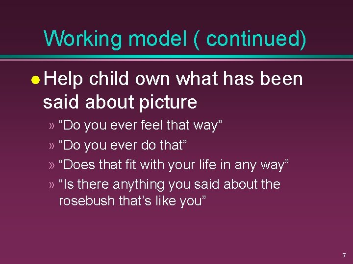 Working model ( continued) l Help child own what has been said about picture