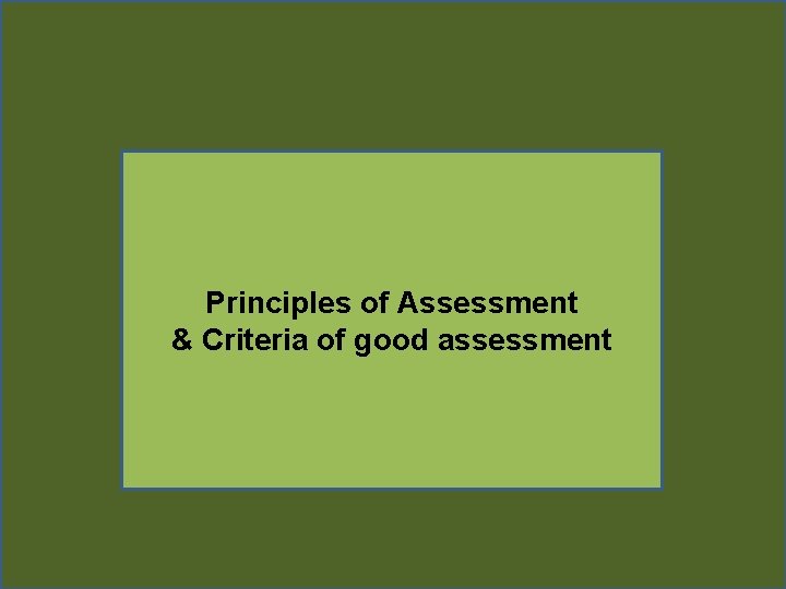 Principles of Assessment & Criteria of good assessment 