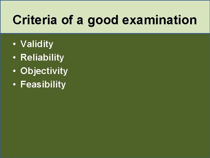 Criteria of a good examination • • Validity Reliability Objectivity Feasibility 