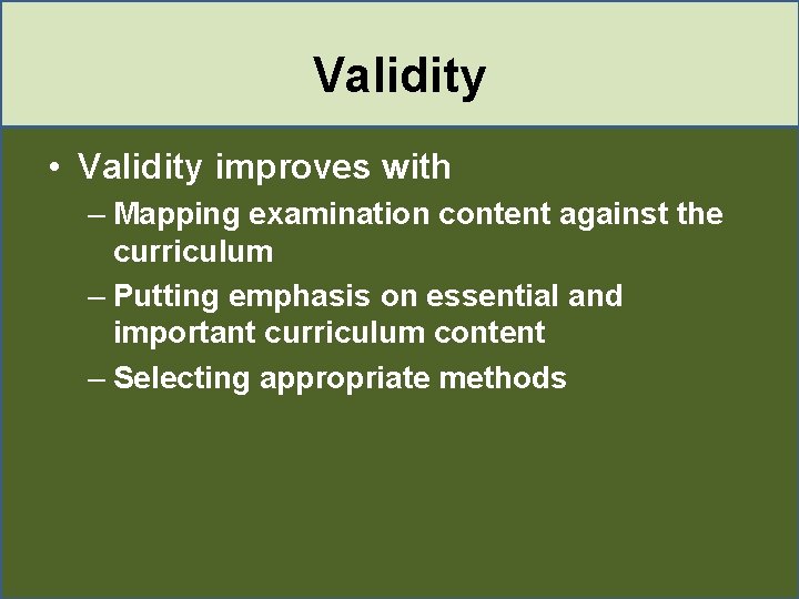 Validity • Validity improves with – Mapping examination content against the curriculum – Putting