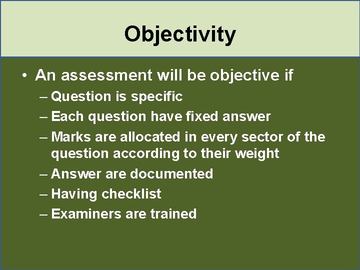 Objectivity • An assessment will be objective if – Question is specific – Each