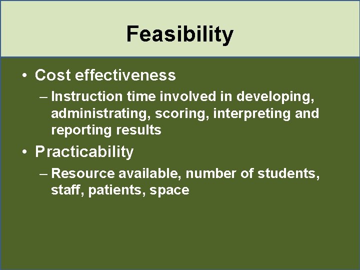 Feasibility • Cost effectiveness – Instruction time involved in developing, administrating, scoring, interpreting and Feasibility • Cost effectiveness – Instruction time involved in developing, administrating, scoring, interpreting and