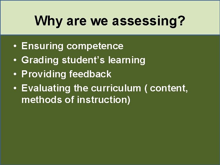 Why are we assessing? • • Ensuring competence Grading student’s learning Providing feedback Evaluating