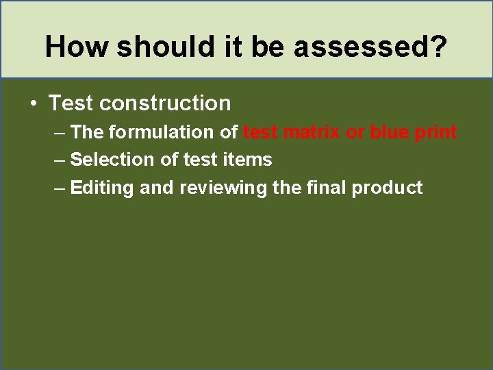 How should it be assessed? • Test construction – The formulation of test matrix