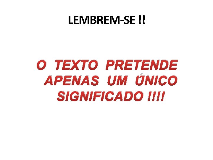 LEMBREM-SE !! O TEXTO PRETENDE APENAS UM ÚNICO SIGNIFICADO !!!! 