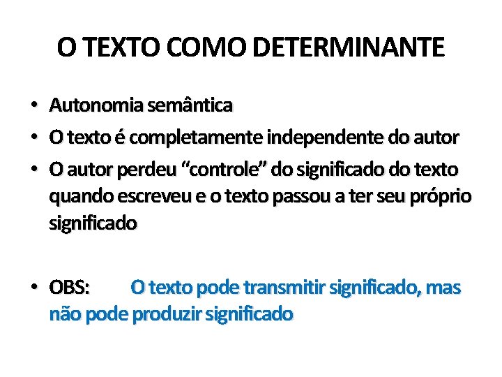 O TEXTO COMO DETERMINANTE • • • Autonomia semântica O texto é completamente independente