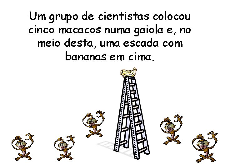 Um grupo de cientistas colocou cinco macacos numa gaiola e, no meio desta, uma