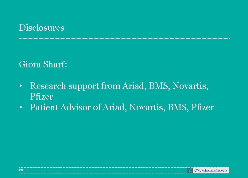 Disclosures Giora Sharf: • Research support from Ariad, BMS, Novartis, Pfizer • Patient Advisor