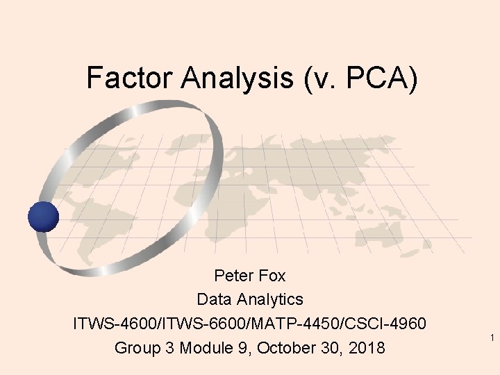 Factor Analysis (v. PCA) Peter Fox Data Analytics ITWS-4600/ITWS-6600/MATP-4450/CSCI-4960 Group 3 Module 9, October