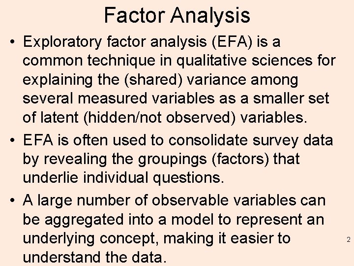 Factor Analysis • Exploratory factor analysis (EFA) is a common technique in qualitative sciences