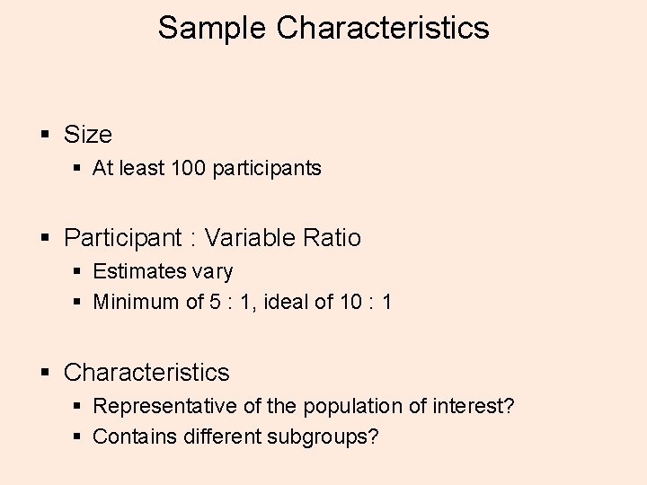 Sample Characteristics § Size § At least 100 participants § Participant : Variable Ratio