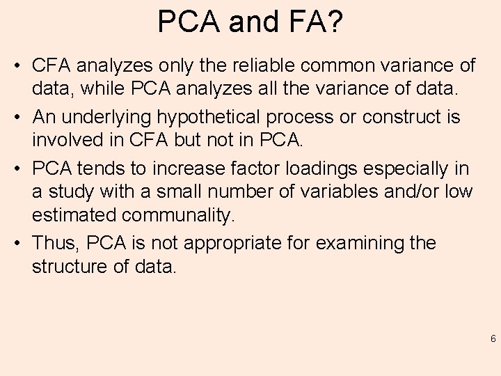PCA and FA? • CFA analyzes only the reliable common variance of data, while
