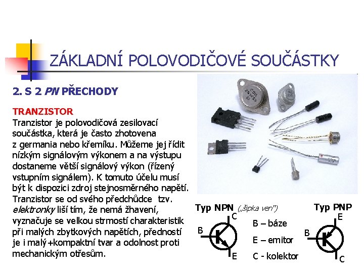 ZÁKLADNÍ POLOVODIČOVÉ SOUČÁSTKY 2. S 2 PN PŘECHODY TRANZISTOR Tranzistor je polovodičová zesilovací součástka,