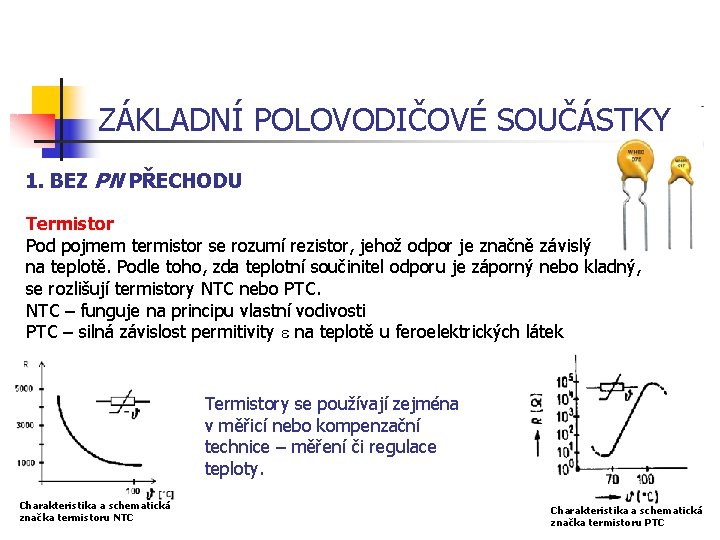 ZÁKLADNÍ POLOVODIČOVÉ SOUČÁSTKY 1. BEZ PN PŘECHODU Termistor Pod pojmem termistor se rozumí rezistor,