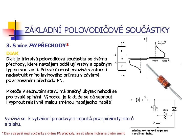 ZÁKLADNÍ POLOVODIČOVÉ SOUČÁSTKY 3. S více PN PŘECHODY* DIAK Diak je třívrstvá polovodičová součástka ZÁKLADNÍ POLOVODIČOVÉ SOUČÁSTKY 3. S více PN PŘECHODY* DIAK Diak je třívrstvá polovodičová součástka