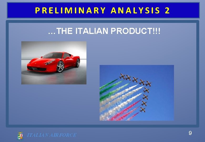 PRELIMINARY ANALYSIS 2 …THE ITALIAN PRODUCT!!! ITALIAN AIRFORCE 9 