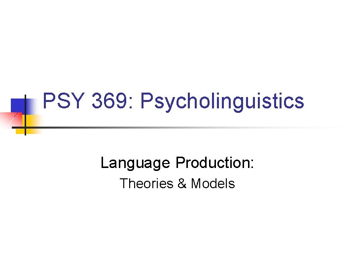 PSY 369: Psycholinguistics Language Production: Theories & Models 