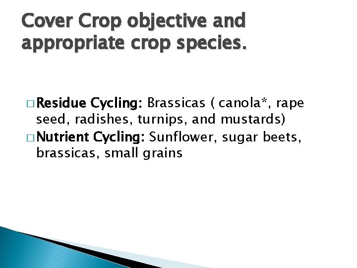 Cover Crop objective and appropriate crop species. � Residue Cycling: Brassicas ( canola*, rape