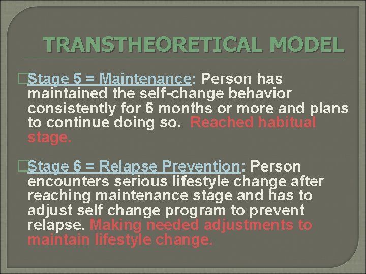 TRANSTHEORETICAL MODEL �Stage 5 = Maintenance: Person has maintained the self-change behavior consistently for