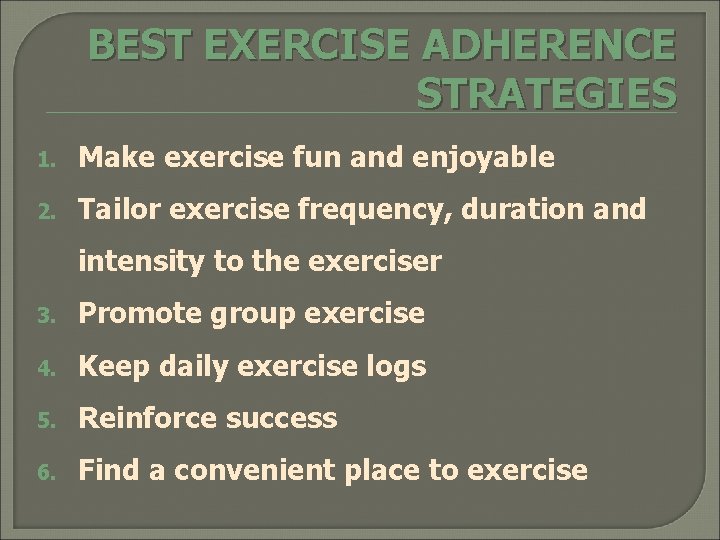 BEST EXERCISE ADHERENCE STRATEGIES 1. Make exercise fun and enjoyable 2. Tailor exercise frequency,