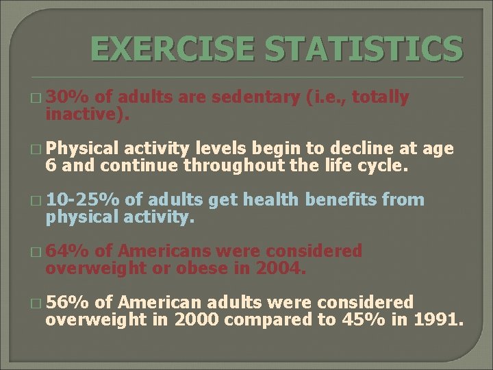 EXERCISE STATISTICS � 30% of adults are sedentary (i. e. , totally inactive). �