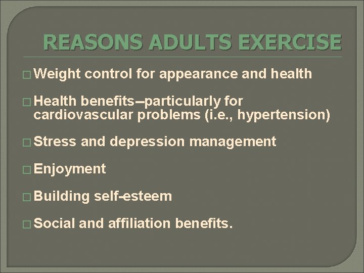 REASONS ADULTS EXERCISE � Weight control for appearance and health � Health benefits--particularly for