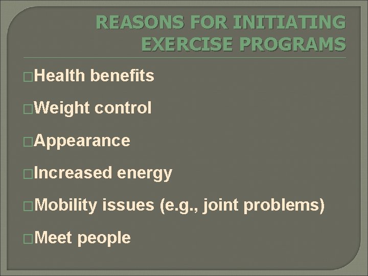 REASONS FOR INITIATING EXERCISE PROGRAMS �Health benefits �Weight control �Appearance �Increased �Mobility �Meet energy