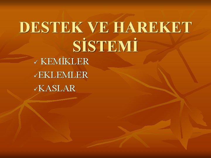 DESTEK VE HAREKET SİSTEMİ KEMİKLER üEKLEMLER üKASLAR ü 