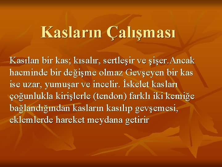 Kasların Çalışması Kasılan bir kas; kısalır, sertleşir ve şişer. Ancak hacminde bir değişme olmaz