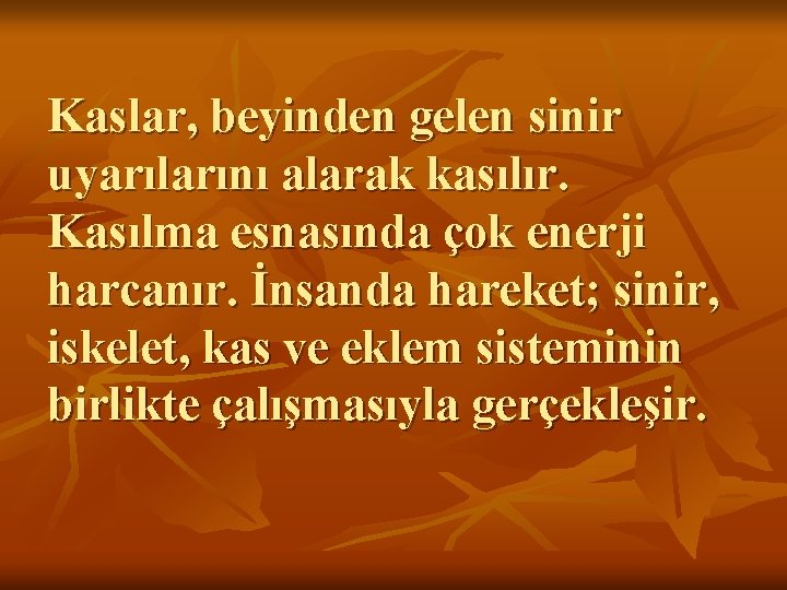 Kaslar, beyinden gelen sinir uyarılarını alarak kasılır. Kasılma esnasında çok enerji harcanır. İnsanda hareket;