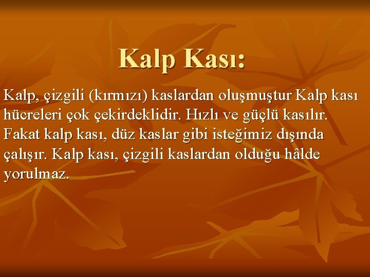 Kalp Kası: Kalp, çizgili (kırmızı) kaslardan oluşmuştur Kalp kası hücreleri çok çekirdeklidir. Hızlı ve