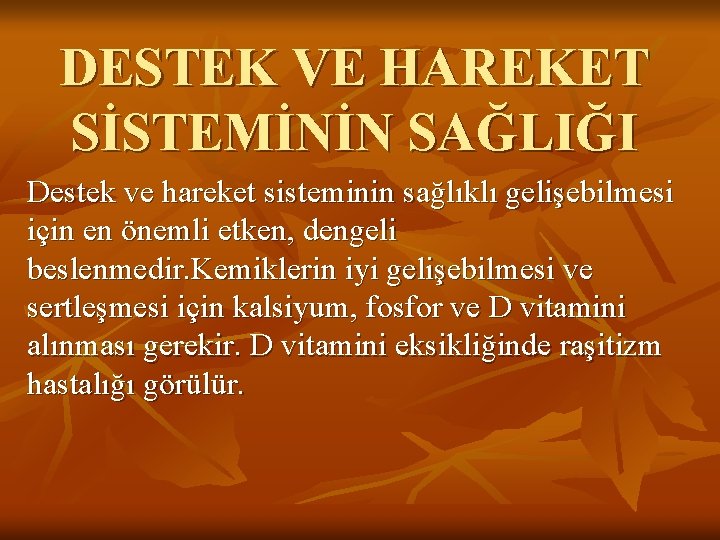 DESTEK VE HAREKET SİSTEMİNİN SAĞLIĞI Destek ve hareket sisteminin sağlıklı gelişebilmesi için en önemli