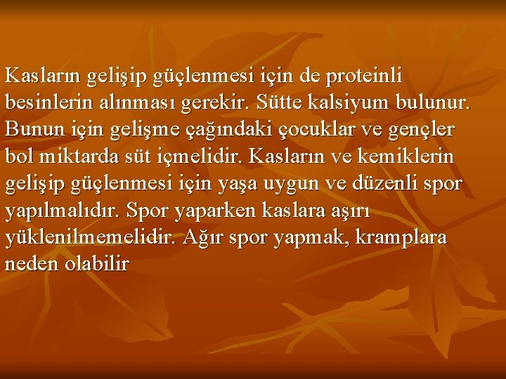 Kasların gelişip güçlenmesi için de proteinli besinlerin alınması gerekir. Sütte kalsiyum bulunur. Bunun için