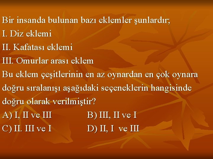 Bir insanda bulunan bazı eklemler şunlardır; I. Diz eklemi II. Kafatası eklemi III. Omurlar