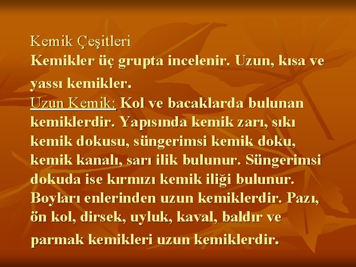 Kemik Çeşitleri Kemikler üç grupta incelenir. Uzun, kısa ve yassı kemikler. Uzun Kemik: Kol