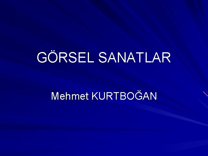 GÖRSEL SANATLAR Mehmet KURTBOĞAN 