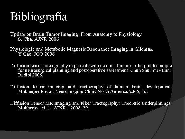 Bibliografía Update on Brain Tumor Imaging: From Anatomy to Physiology S. Cha. AJNR 2006