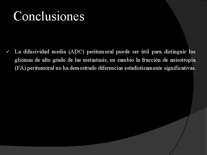 Conclusiones ü La difusividad media (ADC) peritumoral puede ser útil para distinguir los gliomas