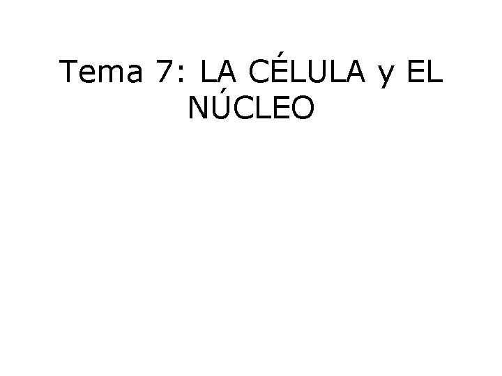 Tema 7: LA CÉLULA y EL NÚCLEO 