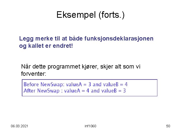 Eksempel (forts. ) Legg merke til at både funksjonsdeklarasjonen og kallet er endret! Når