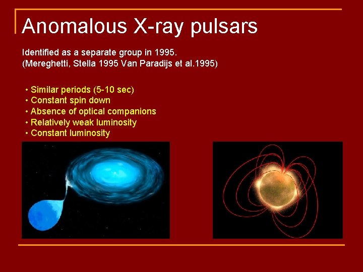 Anomalous X-ray pulsars Identified as a separate group in 1995. (Mereghetti, Stella 1995 Van