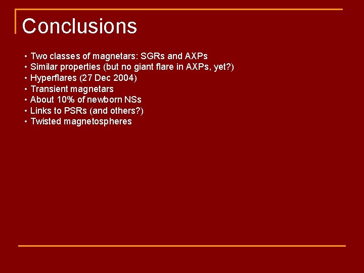 Conclusions • Two classes of magnetars: SGRs and AXPs • Similar properties (but no