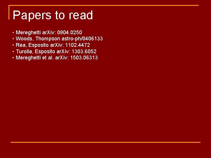 Papers to read • Mereghetti ar. Xiv: 0804. 0250 • Woods, Thompson astro-ph/0406133 •