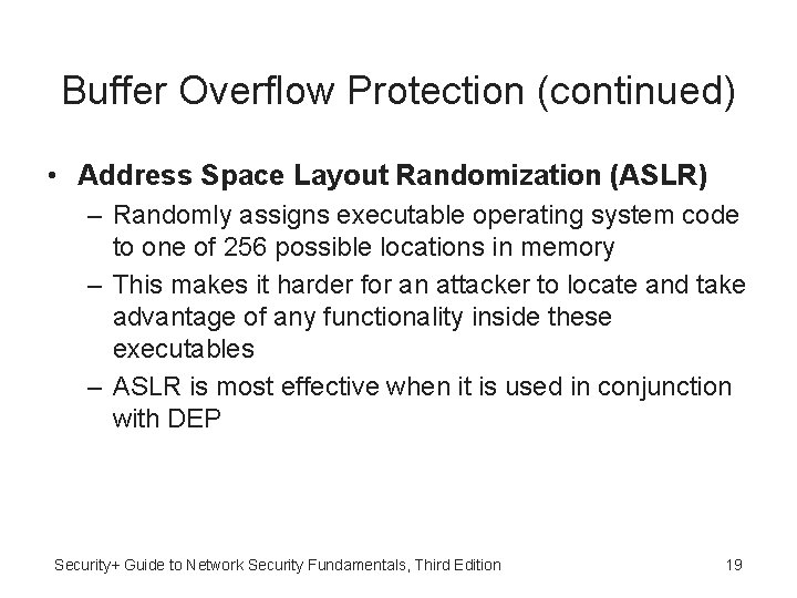 Buffer Overflow Protection (continued) • Address Space Layout Randomization (ASLR) – Randomly assigns executable