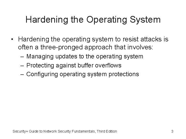 Hardening the Operating System • Hardening the operating system to resist attacks is often