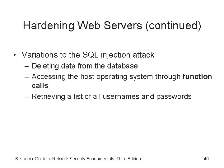 Hardening Web Servers (continued) • Variations to the SQL injection attack – Deleting data