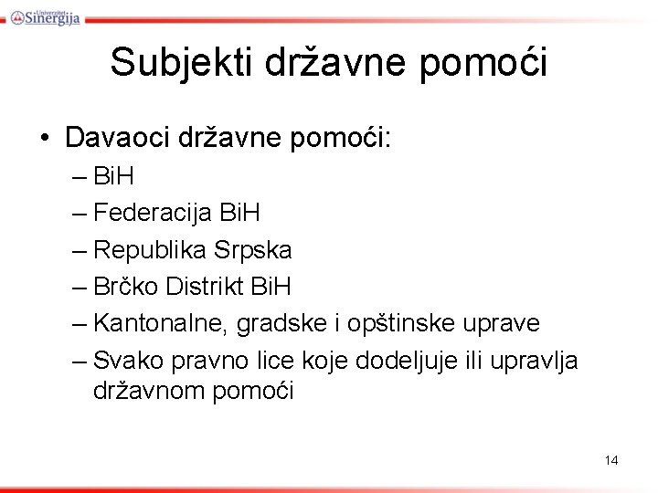 Subjekti državne pomoći • Davaoci državne pomoći: – Bi. H – Federacija Bi. H Subjekti državne pomoći • Davaoci državne pomoći: – Bi. H – Federacija Bi. H