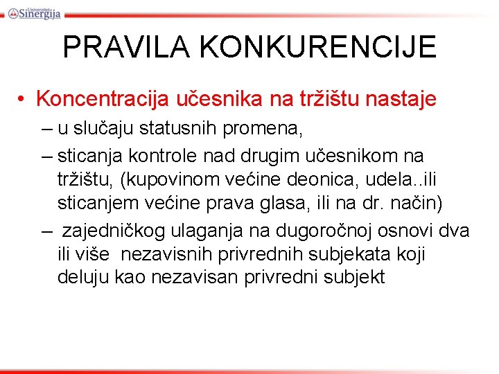 PRAVILA KONKURENCIJE • Koncentracija učesnika na tržištu nastaje – u slučaju statusnih promena, –